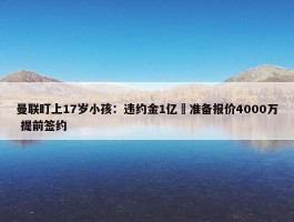 曼联盯上17岁小孩：违约金1亿 准备报价4000万 提前签约