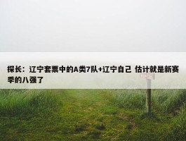 探长：辽宁套票中的A类7队+辽宁自己 估计就是新赛季的八强了