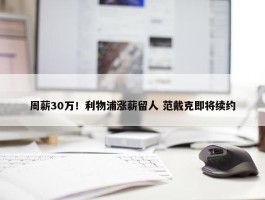 周薪30万！利物浦涨薪留人 范戴克即将续约