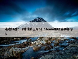 迷途知返？《地球防卫军6》Steam版取消强绑Epic