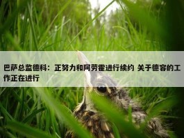 巴萨总监德科：正努力和阿劳霍进行续约 关于德容的工作正在进行