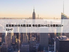 尼克斯30分大胜活塞 布伦森36+6三分唐斯21+11+7