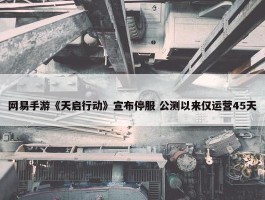 网易手游《天启行动》宣布停服 公测以来仅运营45天