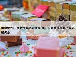 迪洛伦佐：登上榜首感觉很好 我们与孔蒂建立起了真诚的关系