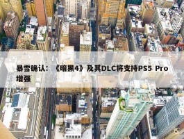 暴雪确认：《暗黑4》及其DLC将支持PS5 Pro增强