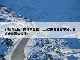 4场5球1助！阿隆索爱徒，1.3亿欧先生留不住，曼城才是最佳选择？