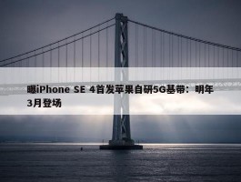 曝iPhone SE 4首发苹果自研5G基带：明年3月登场