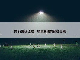 双11潮退之后，明星直播间的归去来