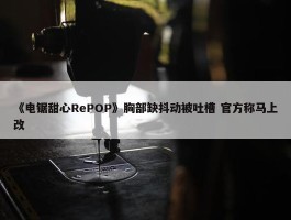 《电锯甜心RePOP》胸部缺抖动被吐槽 官方称马上改