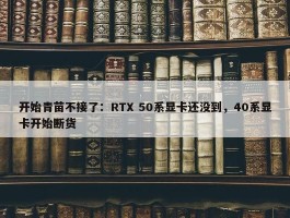 开始青苗不接了：RTX 50系显卡还没到，40系显卡开始断货