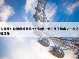 卡佩罗：拉涅利对罗马十分熟悉，他们终于做出了一次正确选择