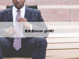 她算是mean girl吗？