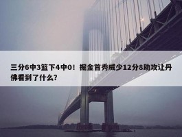 三分6中3篮下4中0！掘金首秀威少12分8助攻让丹佛看到了什么？