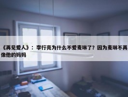 《再见爱人》：李行亮为什么不爱麦琳了？因为麦琳不再像他的妈妈