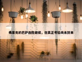 弗里克的巴萨连胜继续，但真正考验尚未到来