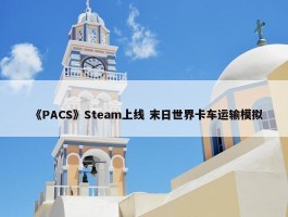 《PACS》Steam上线 末日世界卡车运输模拟