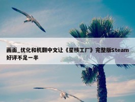 画面_优化和机翻中文让《星核工厂》完整版Steam好评不足一半