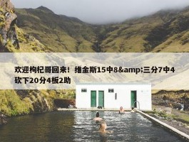 欢迎枸杞哥回来！维金斯15中8&三分7中4砍下20分4板2助