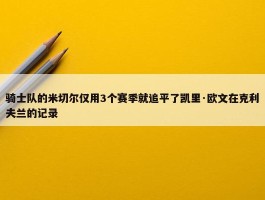 骑士队的米切尔仅用3个赛季就追平了凯里·欧文在克利夫兰的记录