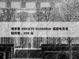 漫步者 HECATE G2500bar 桌面电竞音箱开售，299 元