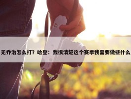 无乔治怎么打？哈登：我很清楚这个赛季我需要做些什么