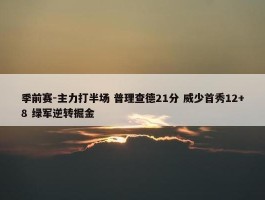 季前赛-主力打半场 普理查德21分 威少首秀12+8 绿军逆转掘金