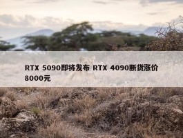 RTX 5090即将发布 RTX 4090断货涨价8000元