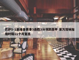 巴萨5-1塞维各赛事3连胜3分领跑西甲 莱万双响加维时隔11个月复出