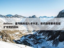 Relevo：皇马教练组人手不足，安切洛蒂要求高层扩充他的团队