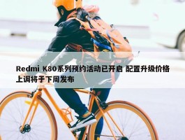 Redmi K80系列预约活动已开启 配置升级价格上调将于下周发布