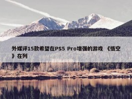 外媒评15款希望在PS5 Pro增强的游戏 《悟空》在列