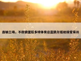 连输三场，不敌狼堡后多特体育总监凯尔拒绝接受采访