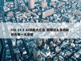 iOS 18.1 AI功能大汇总 新增这么多功能 但也有一大遗憾