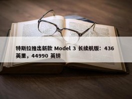 特斯拉推出新款 Model 3 长续航版：436 英里，44990 英镑