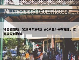 特奥破僵局，紧追马尔蒂尼！AC米兰4-0夺首胜，欧冠欲灭利物浦！