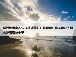 球权使用率27.2%生涯最低！詹姆斯：球不像过去那么多地在我手中