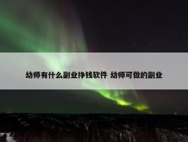 幼师有什么副业挣钱软件 幼师可做的副业