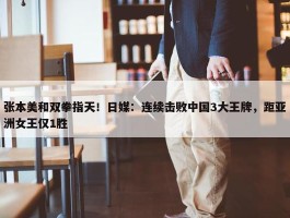 张本美和双拳指天！日媒：连续击败中国3大王牌，距亚洲女王仅1胜