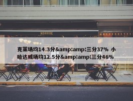 克莱场均14.3分&amp;三分37% 小哈达威场均12.5分&amp;三分46%