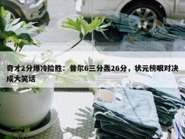 奇才2分爆冷险胜：普尔6三分轰26分，状元榜眼对决成大笑话