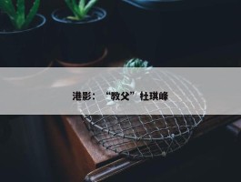 港影：“教父”杜琪峰