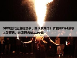 GPW三代还没捂热乎，四代就来了？罗技GPW4鹰眼上架预售，首发预售价1199元