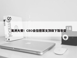 美洲大餐！CEO自信德莱文顶级下饭享受