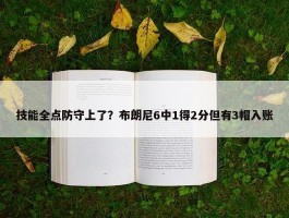 技能全点防守上了？布朗尼6中1得2分但有3帽入账