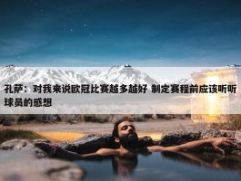 孔萨：对我来说欧冠比赛越多越好 制定赛程前应该听听球员的感想