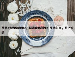 西甲3连败倒数第2，球迷现场倒戈：罗纳尔多，马上滚蛋