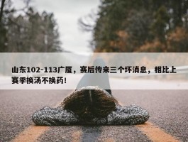 山东102-113广厦，赛后传来三个坏消息，相比上赛季换汤不换药！