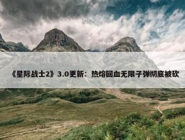 《星际战士2》3.0更新：热熔回血无限子弹彻底被砍