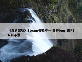 《直到黎明》Steam褒贬不一 各种bug_绑PSN引不满