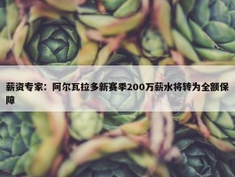 薪资专家：阿尔瓦拉多新赛季200万薪水将转为全额保障